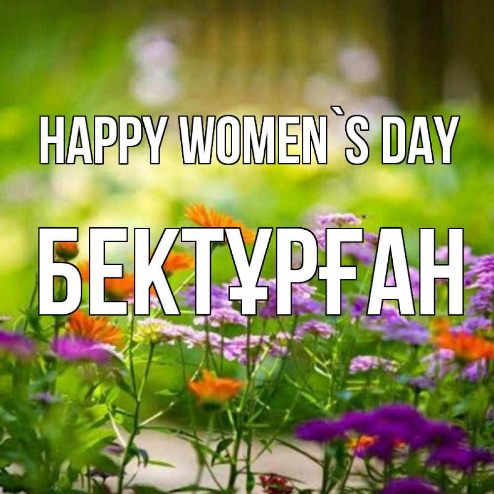 Greetings card с именем, Бектұрған happy women`s day цветы Greetings with text for free download 